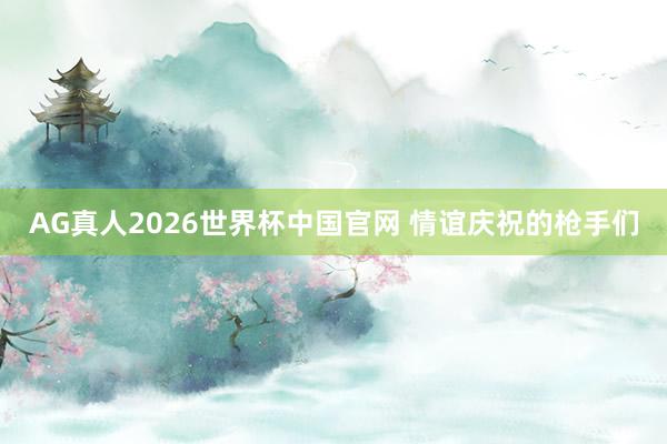 AG真人2026世界杯中国官网 情谊庆祝的枪手们