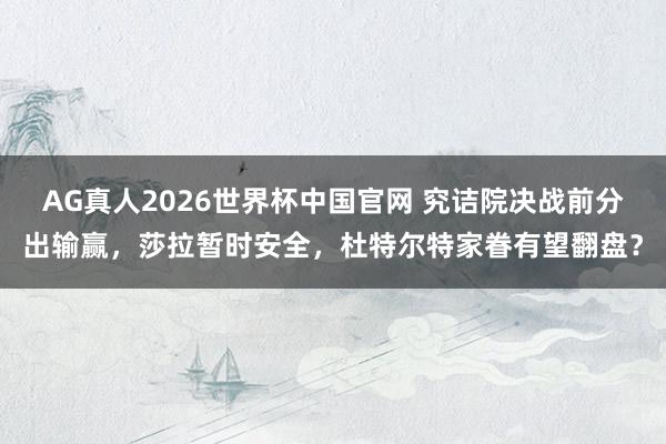 AG真人2026世界杯中国官网 究诘院决战前分出输赢,莎拉暂时安全,杜特尔特家眷有望翻盘?