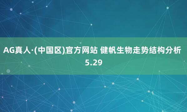 AG真人·(中国区)官方网站 健帆生物走势结构分析 5.29