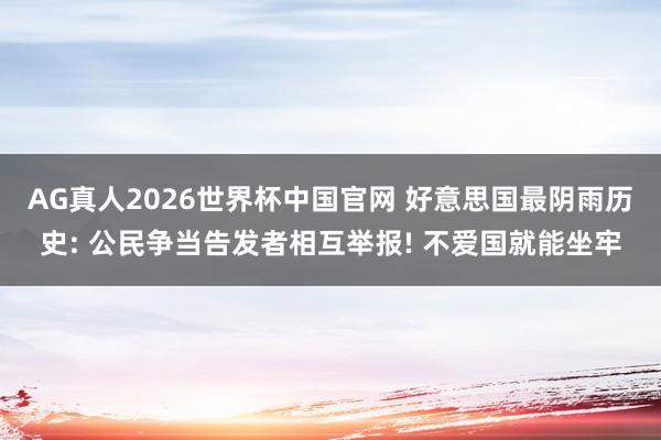 AG真人2026世界杯中国官网 好意思国最阴雨历史: 公民争当告发者相互举报! 不爱国就能坐牢